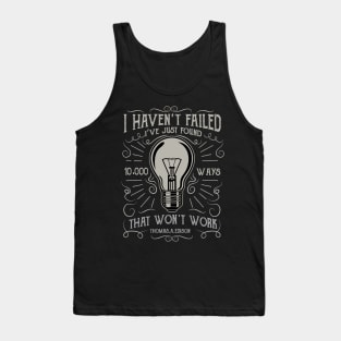 I Haven't Failed I've Just Found 10,000 Ways That Won't Work Tank Top